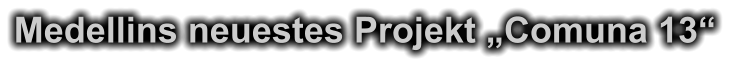 Medellins neuestes Projekt „Comuna 13“